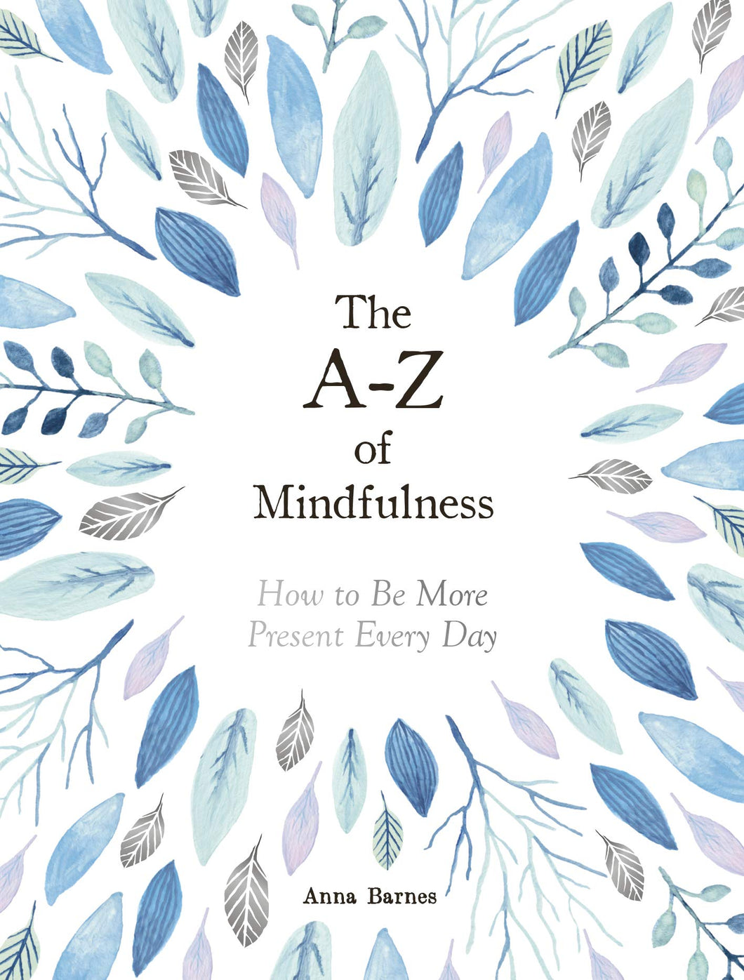 The A-Z of Mindfulness: How to Be More Present Every Day