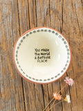 You Make The World Tiny Trinket Dish