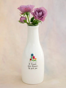 If Friends were Flowers Bud Vase