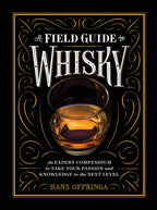 A Field Guide to Whiskey: An Expert Compendium to Take Your Passion and Knowledge to the Next Leve