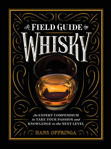 A Field Guide to Whiskey: An Expert Compendium to Take Your Passion and Knowledge to the Next Leve