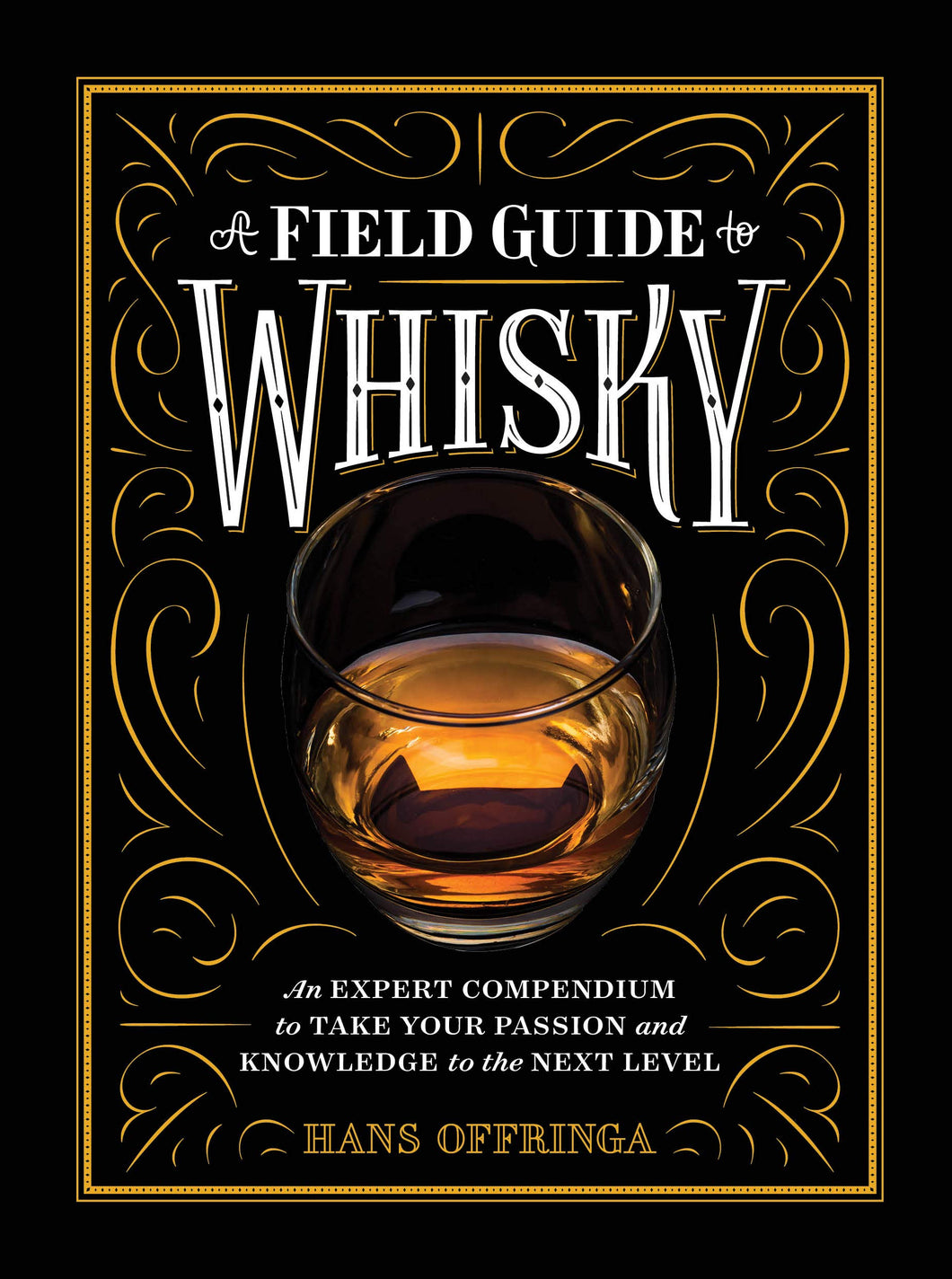 A Field Guide to Whiskey: An Expert Compendium to Take Your Passion and Knowledge to the Next Leve