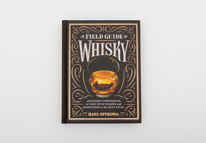 A Field Guide to Whiskey: An Expert Compendium to Take Your Passion and Knowledge to the Next Leve