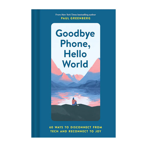 Goodbye Phone, Hello Word: 65 Ways to Disconnect from Tech and Reconnect to Joy